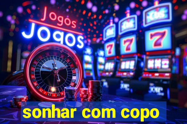 sonhar com copo